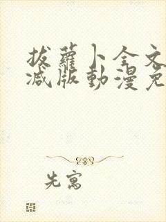 拔萝卜全文无删减版动漫免费观看