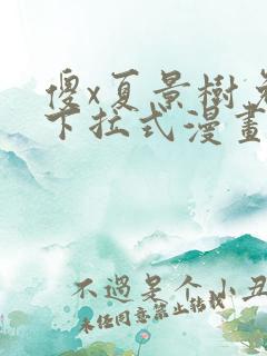 傻x夏景树免费下拉式漫画