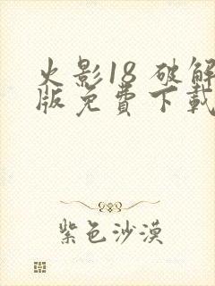 火影18 破解版免费下载