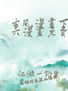 古风漫画下拉式六漫画免费的漫画