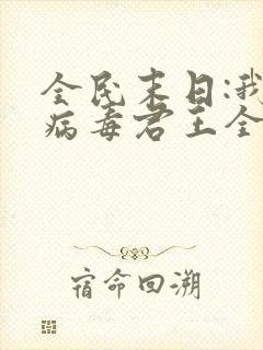 全民末日:我,病毒君王全文免费读