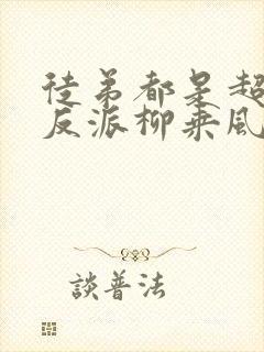 徒弟都是超级大反派柳乘风