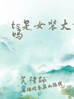 ts是女装大佬吗