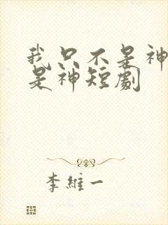 我只不是神医还是神短剧