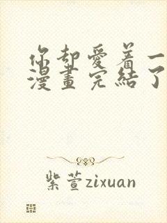 你却爱着一个他漫画完结了吗