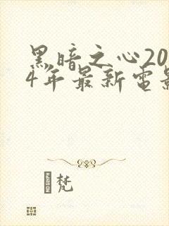 黑暗之心2024年最新电影在线观看