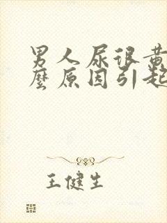 男人尿很黄是什么原因引起的