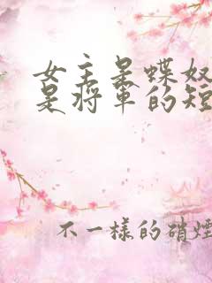 女主是蝶奴男主是将军的短剧
