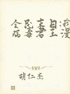 全民末日:我,病毒君王漫画免费