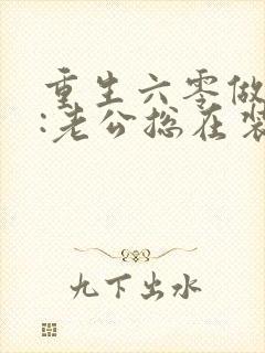 重生六零做大佬:老公总在装可怜