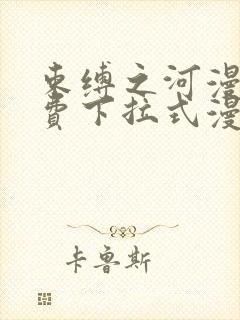 束缚之河漫画免费下拉式漫画入口