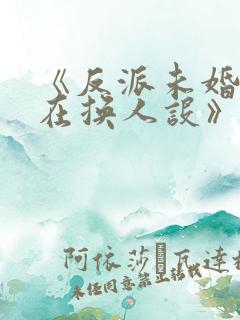 《反派未婚妻总在换人设》