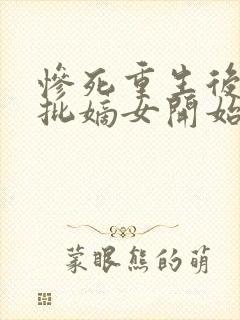 惨死重生后,疯批嫡女开始虐渣