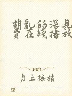 胡乱的深见君免费在线播放