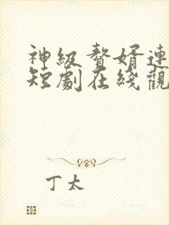 神级赘婿连续剧短剧在线观看