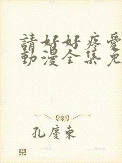 请好好疼爱里面动漫全集免费观看