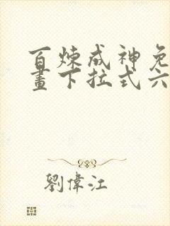 百炼成神免费漫画下拉式六漫画