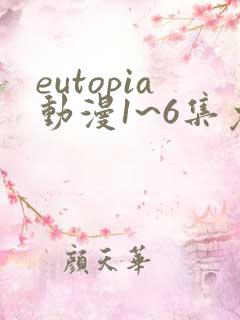 eutopia动漫1~6集免费观看