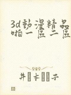 3d动漫精品啪啪一区二区三区免费