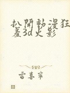 扒开动漫狂揉羞羞3d火影