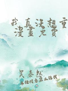 我真没想重生啊 漫画免费