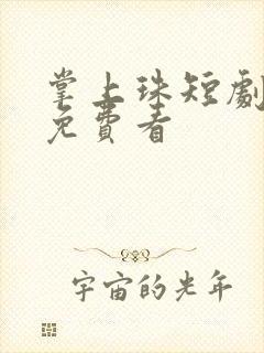 掌上珠短剧大全免费看