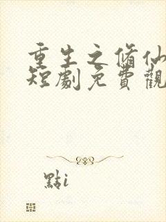 重生之修仙高手短剧免费观看全集