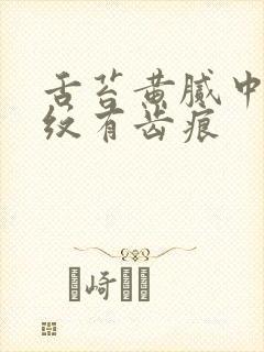 舌苔黄腻中间裂纹有齿痕