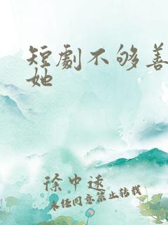 短剧不够善良的她