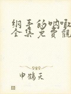 纲手的呐喊在线全集免费观看中文版动漫