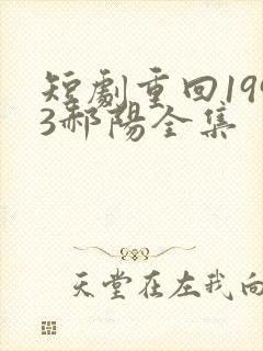 短剧重回1993郝阳全集