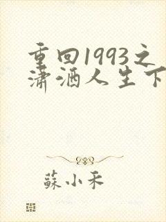 重回1993之潇洒人生下部短剧免费观看