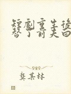 短剧重生后我顶替了前夫白月光