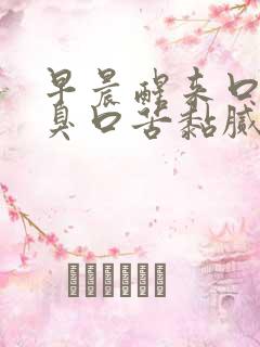 早晨醒来口干口臭口苦黏腻