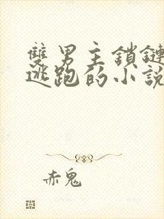 双男主锁链囚禁逃跑的小说