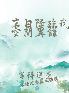 末日降临我觉醒空间异能