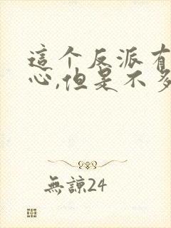 这个反派有点良心,但是不多女主