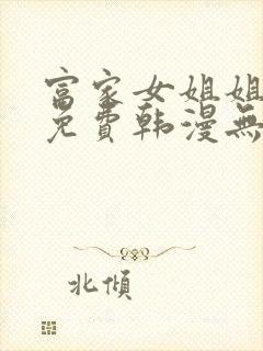 富家女姐姐漫画免费韩漫无删减在线观看