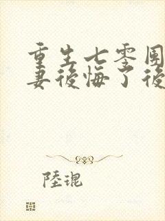 重生七零团长前妻后悔了后续