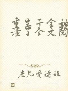 重生千金她又虐渣了全文阅读