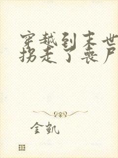 穿越到末世后我拐走了丧尸的王