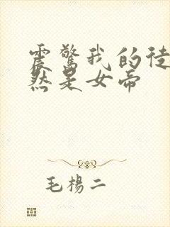 震惊我的徒弟居然是女帝