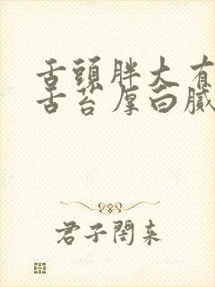 舌头胖大有齿痕舌苔厚白腻