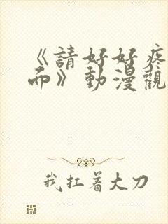 《请好好疼爱里面》动漫观看免费