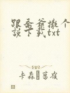 跟乔爷撒个娇小说下载txt