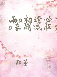 两a相逢必有一o未删减版完整版