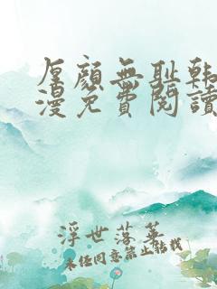 厚颜无耻韩国动漫免费阅读完整版