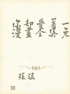 你却爱着一个他漫画全集免费看