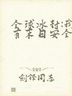 全球冰封:我拥有末日安全屋完整章节下载