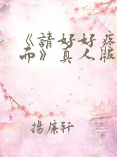 《请好好疼爱里面》真人版免费观看